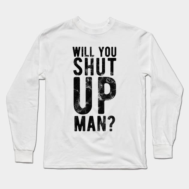 Will You Shut Up Man will you shut up man man Long Sleeve T-Shirt by Gaming champion